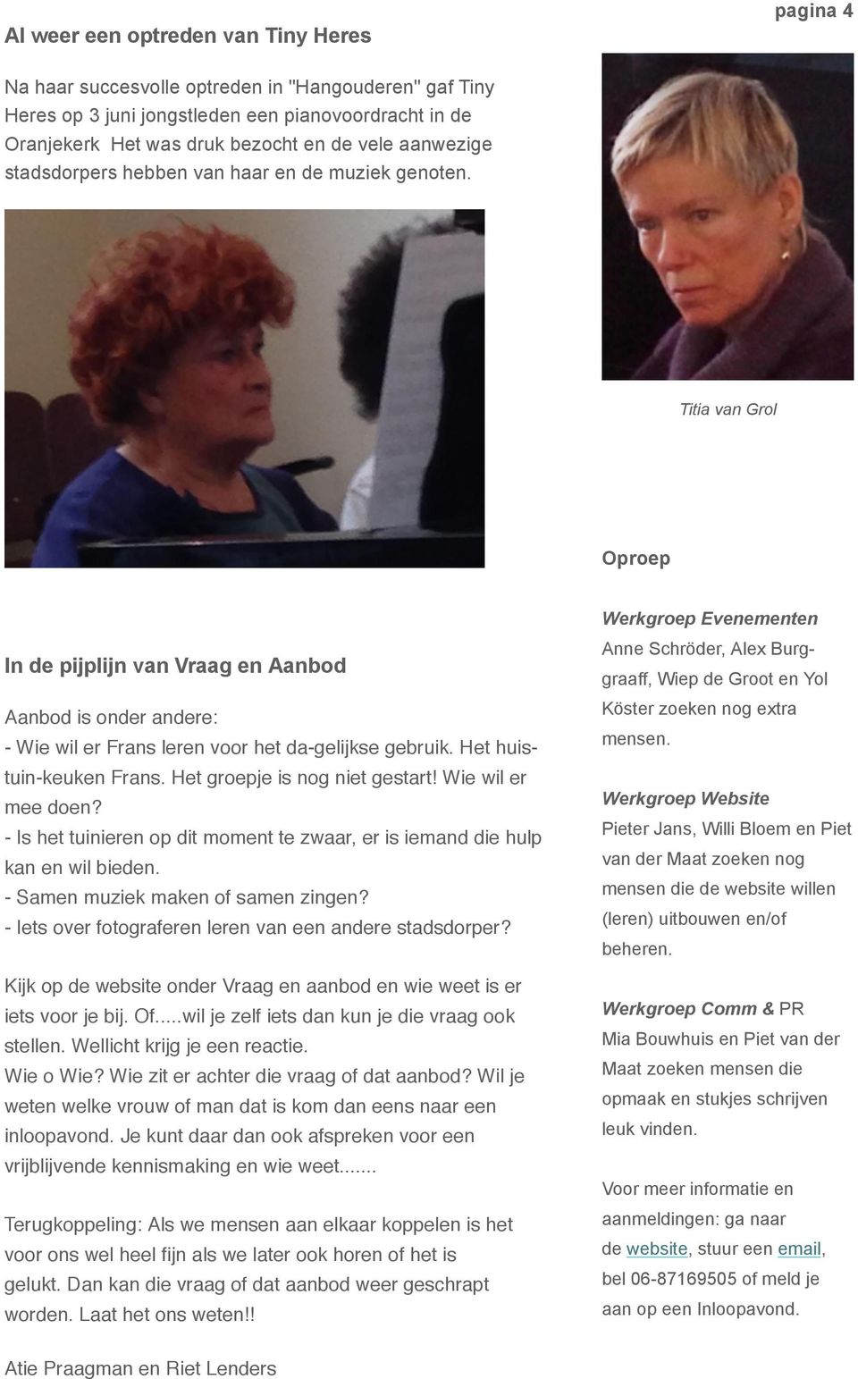 Titia van Grol Oproep Werkgroep Evenementen In de pijplijn van Vraag en Aanbod Aanbod is onder andere: - Wie wil er Frans leren voor het da-gelijkse gebruik. Het huistuin-keuken Frans.