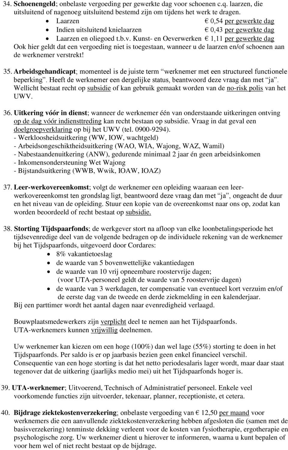 Kunst- en Oeverwerken 1,11 per gewerkte dag Ook hier geldt dat een vergoeding niet is toegestaan, wanneer u de laarzen en/of schoenen aan de werknemer verstrekt! 35.