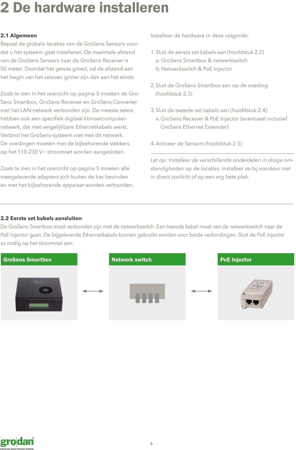 Zoals te zien in het overzicht op pagina 5 moeten de Gro- Sens Smartbox, GroSens Receiver en GroSens Converter met het LAN-netwerk verbonden zijn.