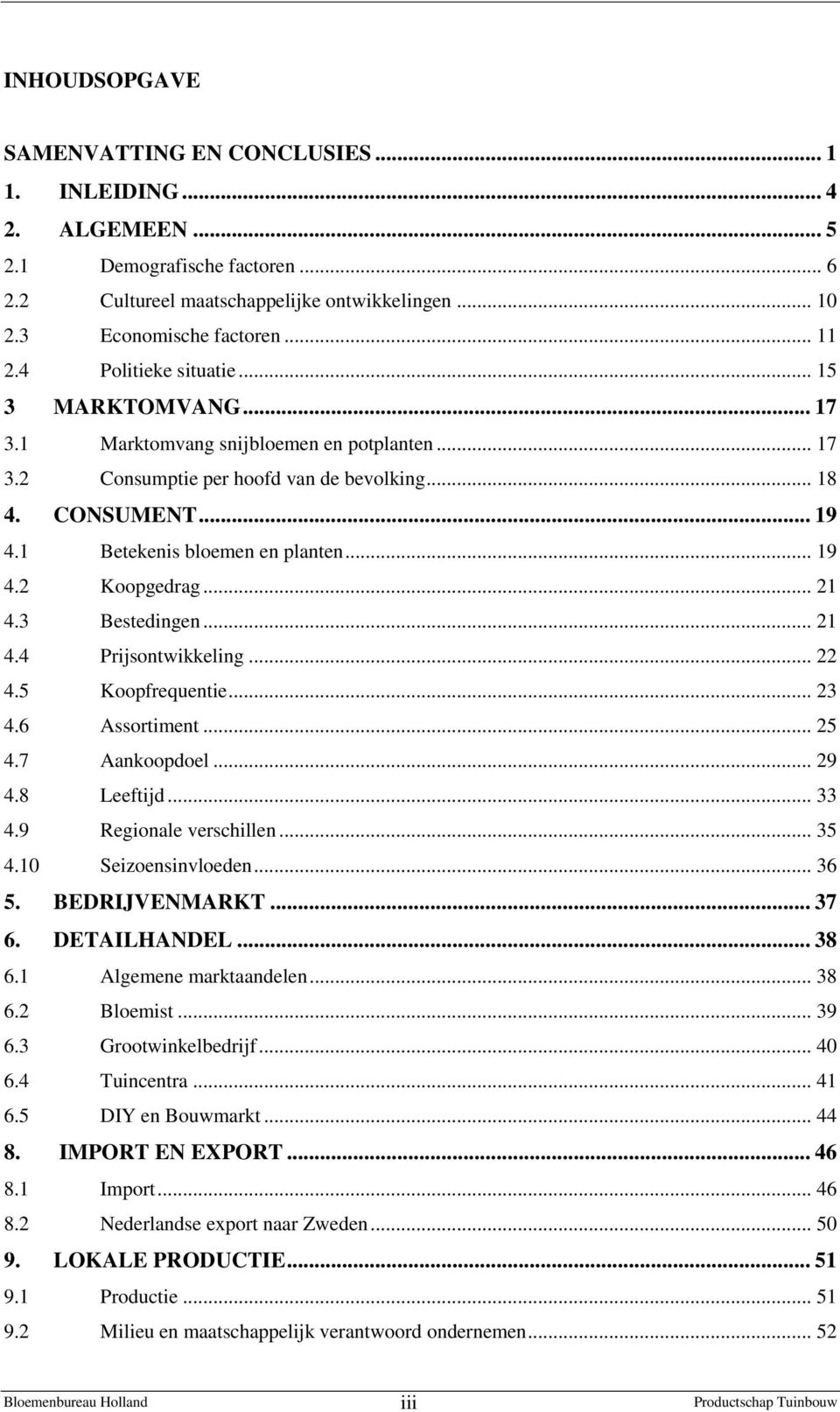 .. 19 4.2 Koopgedrag... 21 4.3 Bestedingen... 21 4.4 Prijsontwikkeling... 22 4.5 Koopfrequentie... 23 4.6 Assortiment... 25 4.7 Aankoopdoel... 29 4.8 Leeftijd... 33 4.9 Regionale verschillen... 35 4.