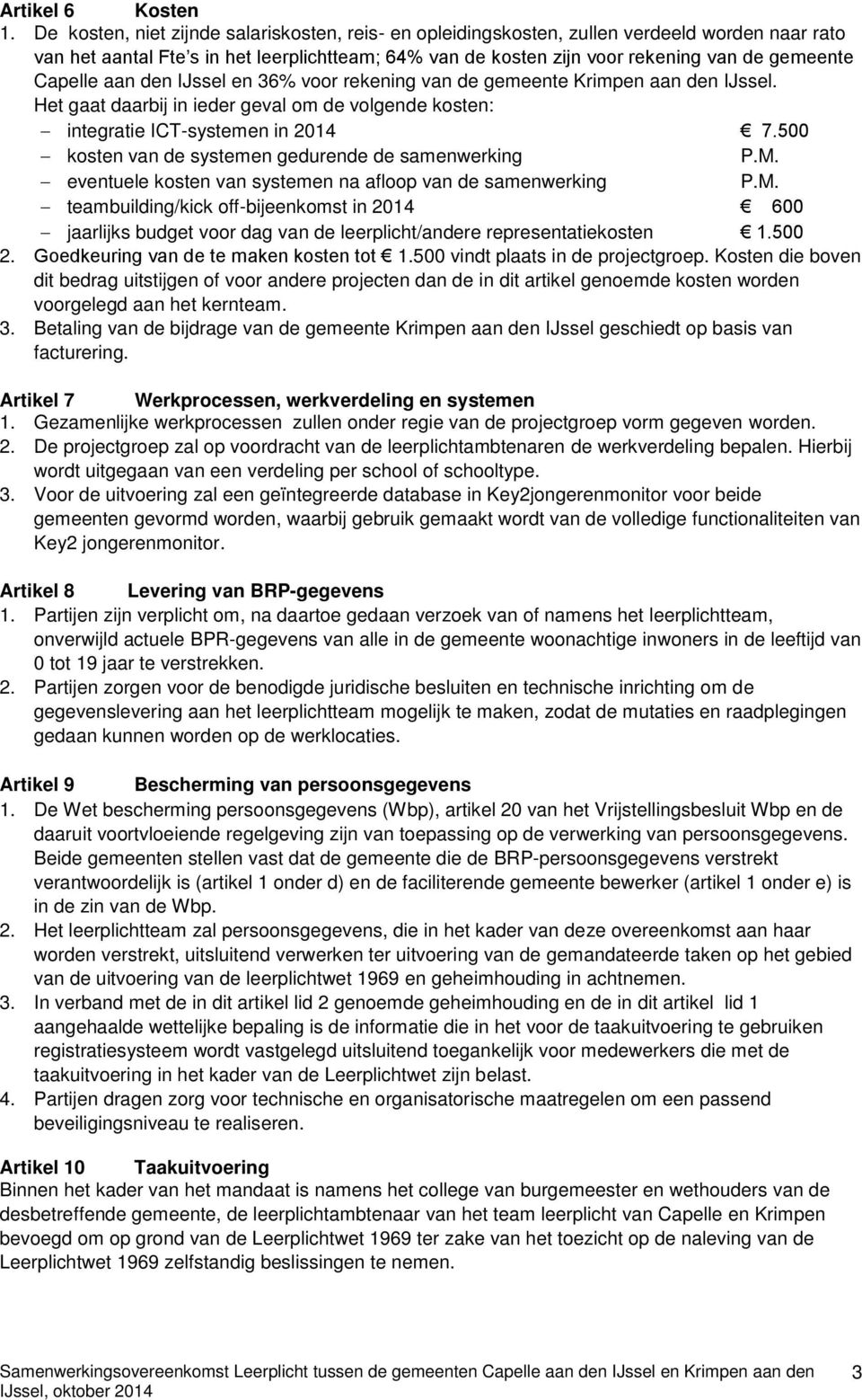 Capelle aan den IJssel en 36% voor rekening van de gemeente Krimpen aan den IJssel. Het gaat daarbij in ieder geval om de volgende kosten: integratie ICT-systemen in 2014 7.