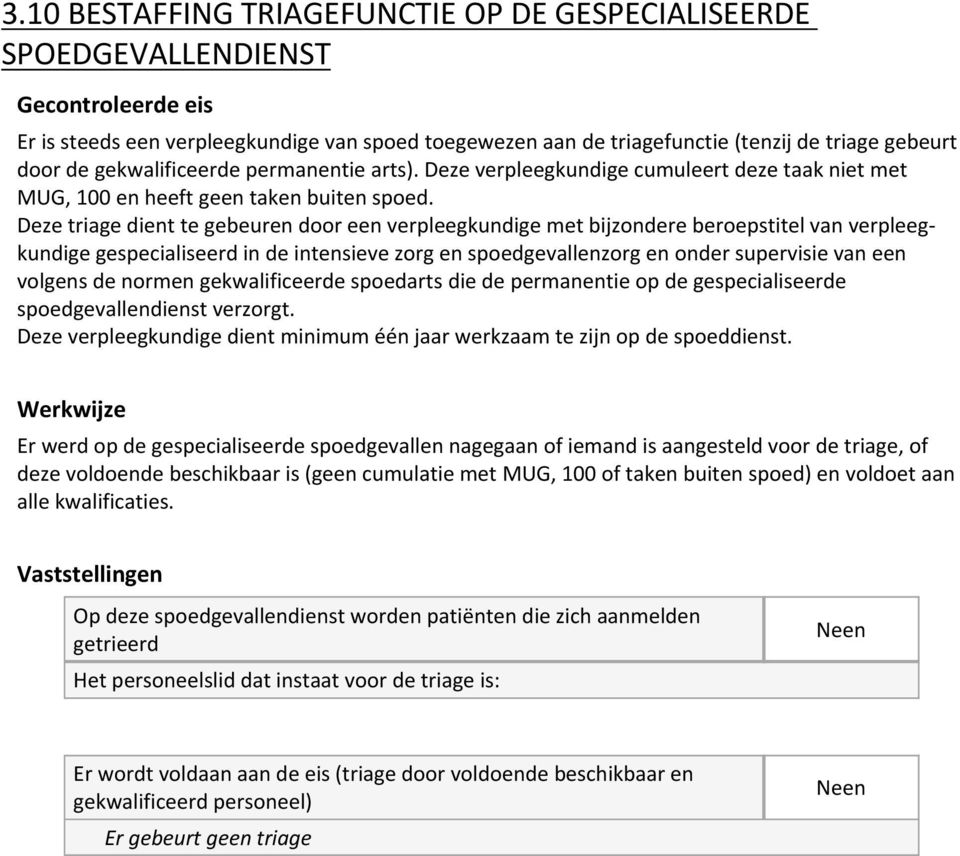 Deze triage dient te gebeuren door een verpleegkundige met bijzondere beroepstitel van verpleegkundige gespecialiseerd in de intensieve zorg en spoedgevallenzorg en onder supervisie van een volgens