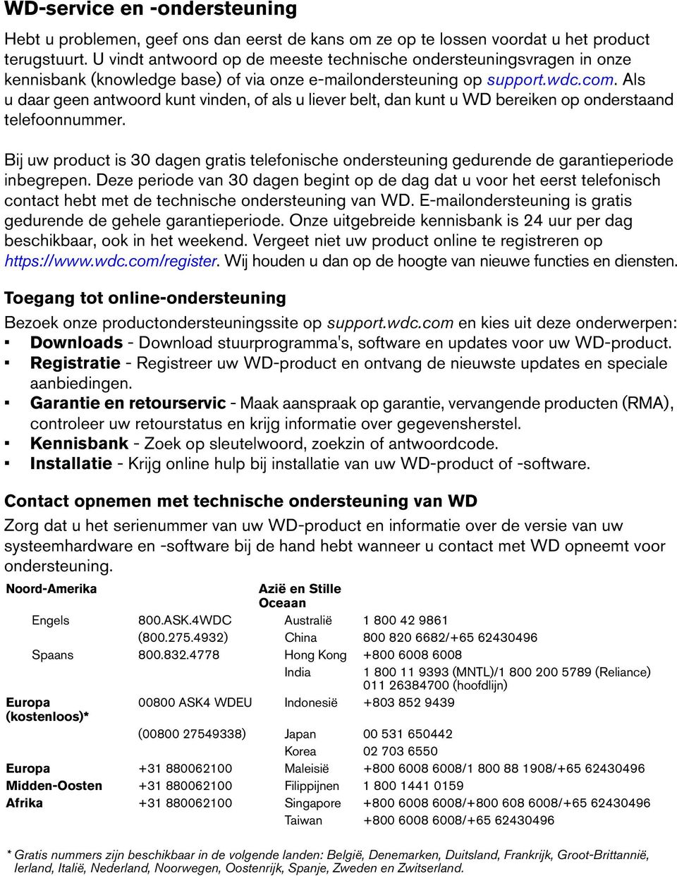 Als u daar geen antwoord kunt vinden, of als u liever belt, dan kunt u WD bereiken op onderstaand telefoonnummer.