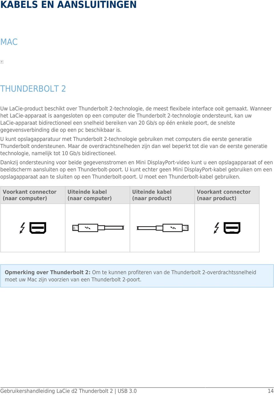 snelste gegevensverbinding die op een pc beschikbaar is. U kunt opslagapparatuur met Thunderbolt 2-technologie gebruiken met computers die eerste generatie Thunderbolt ondersteunen.