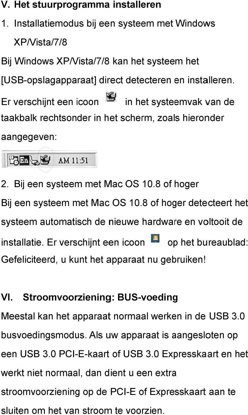 8 of hoger detecteert het systeem automatisch de nieuwe hardware en voltooit de installatie. Er verschijnt een icoon opp het bureaublad: Gefeliciteerd, u kunt het apparaat nu gebruiken! VI.