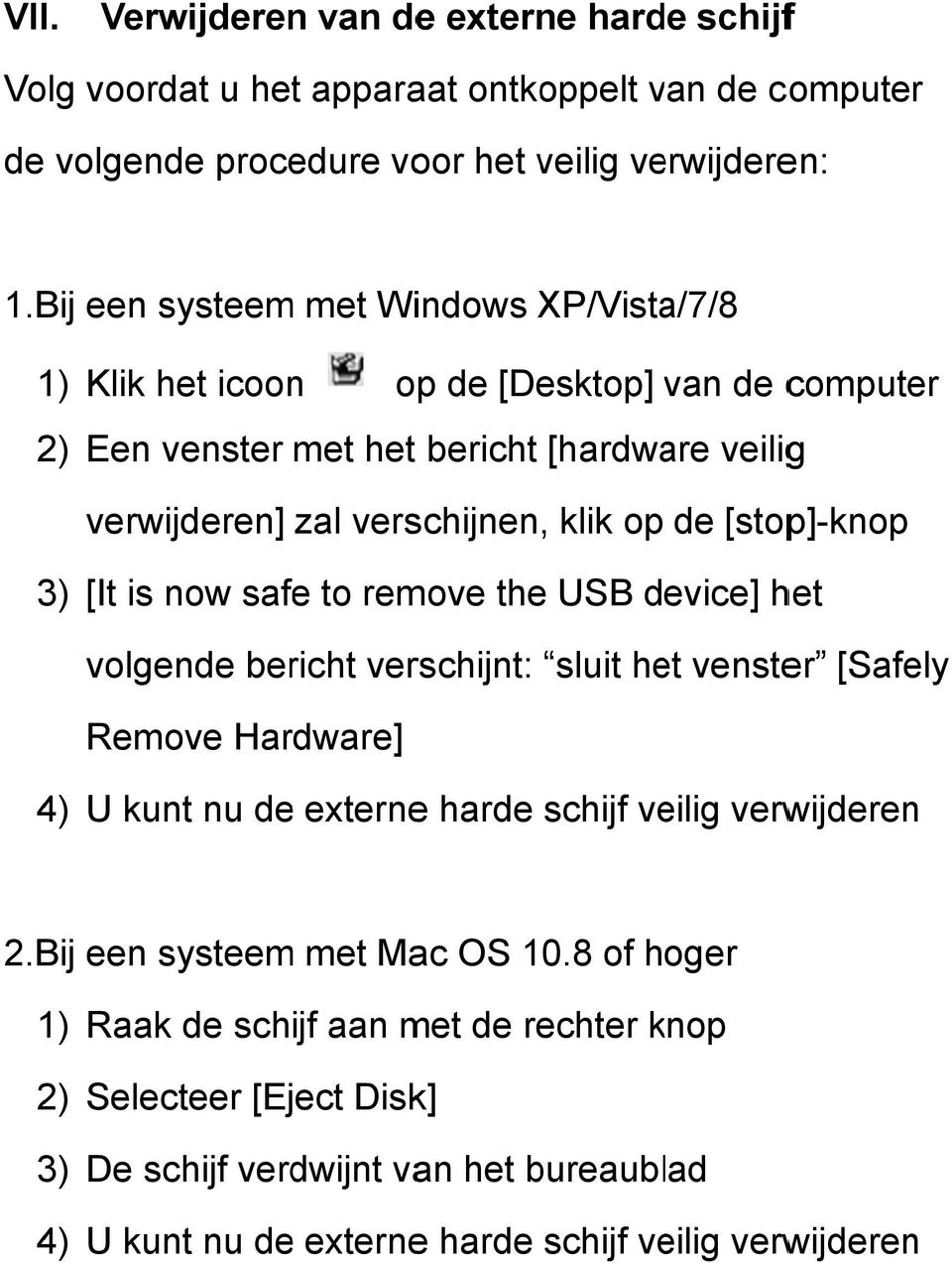 [stop]-knop 3) [It is now safe to remove the USB device] het volgende bericht verschijnt: sluit het venster [Safely Remove Hardware] 4) U kunt nu de externee harde schijf veilig