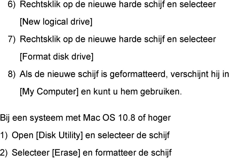 geformatteerd, verschijnt hij in [My Computer] en kunt u hem gebruiken.