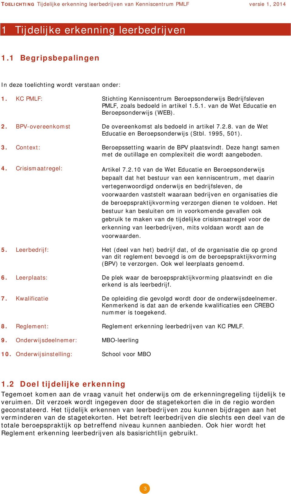 BPV-overeenkomst De overeenkomst als bedoeld in artikel 7.2.8. van de Wet Educatie en Beroepsonderwijs (Stbl. 1995, 501). 3. Context: Beroepssetting waarin de BPV plaatsvindt.