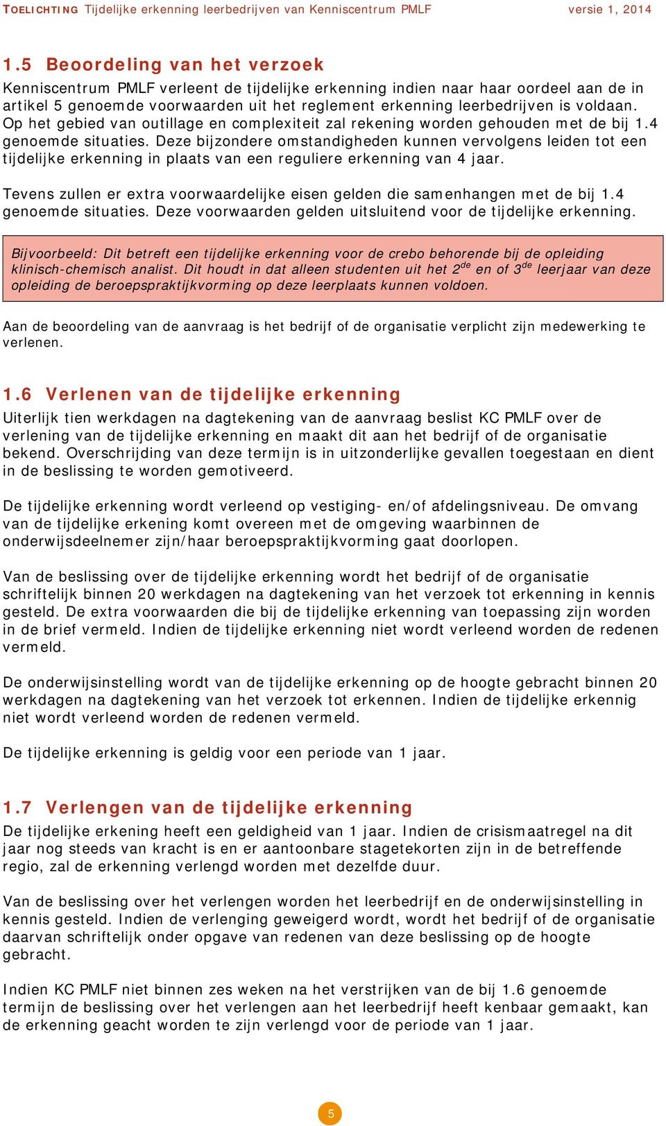 Deze bijzondere omstandigheden kunnen vervolgens leiden tot een tijdelijke erkenning in plaats van een reguliere erkenning van 4 jaar.