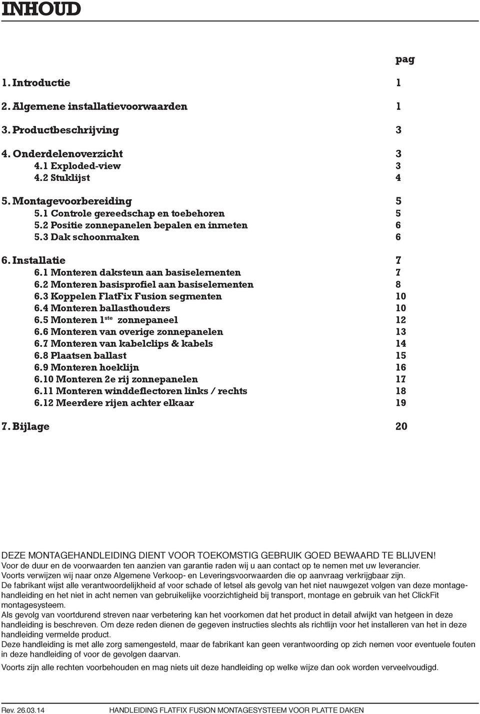 2 Monteren basisprofiel aan basiselementen 8 6.3 Koppelen FlatFix Fusion segmenten 10 6.4 Monteren ballasthouders 10 6.5 Monteren 1 ste zonnepaneel 12 6.6 Monteren van overige zonnepanelen 13 6.