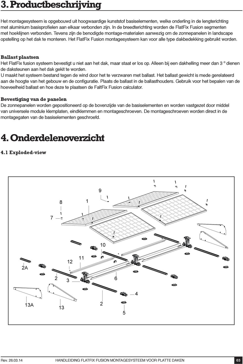 Tevens zijn de benodigde montage-materialen aanwezig om de zonnepanelen in landscape opstelling op het dak te monteren.