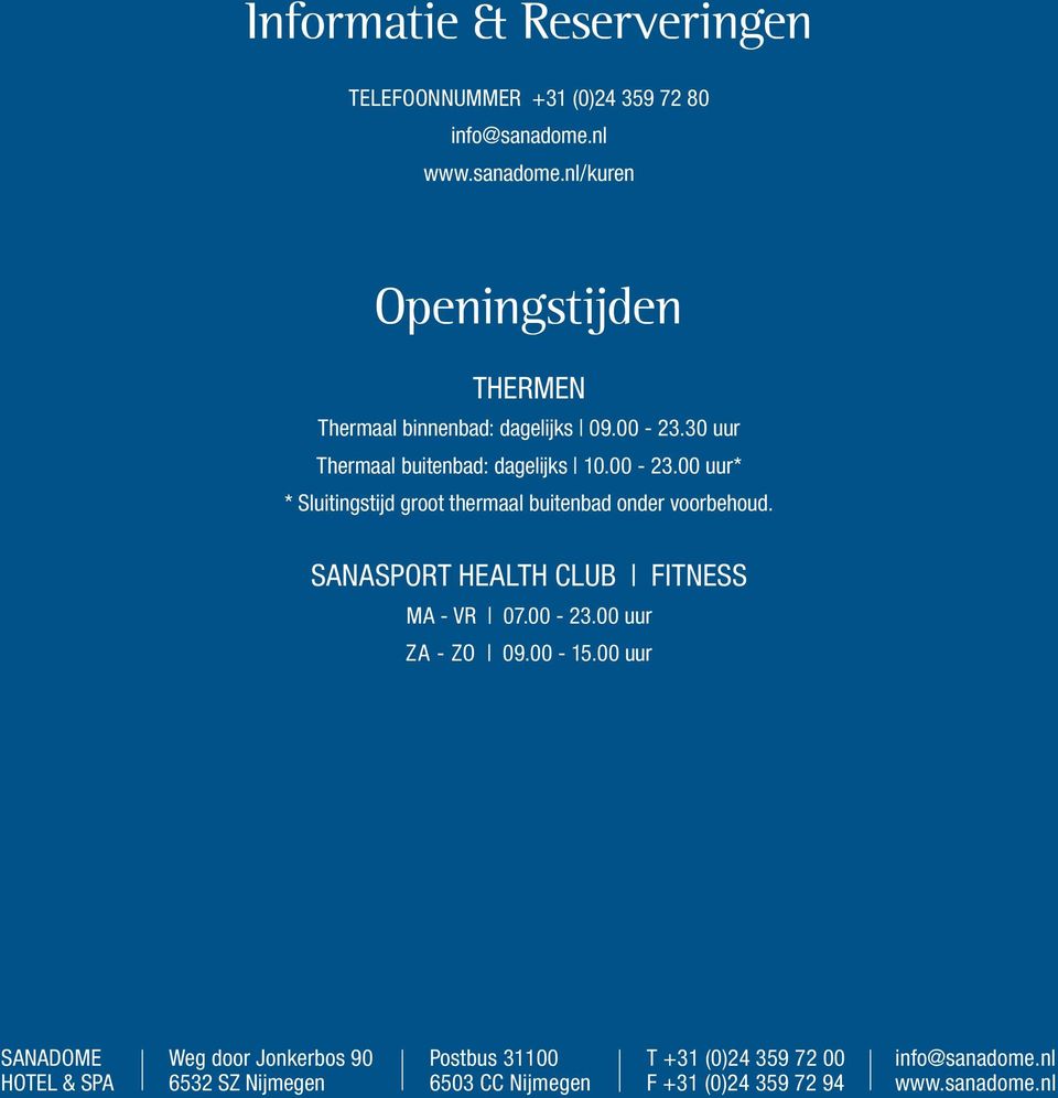 00-23.00 uur* * Sluitingstijd groot thermaal buitenbad onder voorbehoud. Sanasport Health Club fitness Ma - vr 07.00-23.00 uur Za - zo 09.