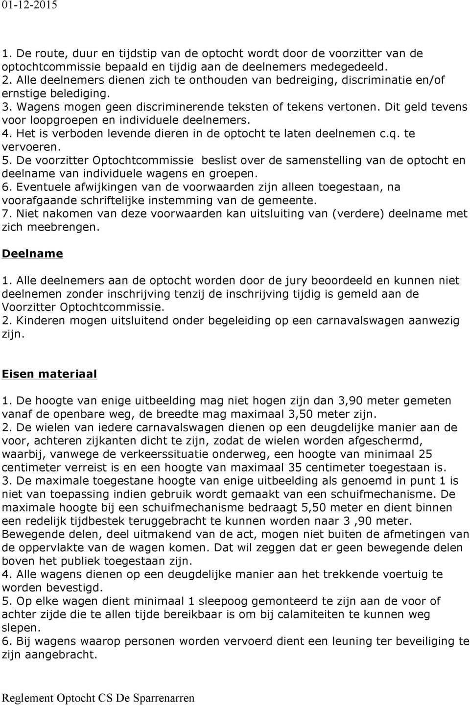 Dit geld tevens voor loopgroepen en individuele deelnemers. 4. Het is verboden levende dieren in de optocht te laten deelnemen c.q. te vervoeren. 5.