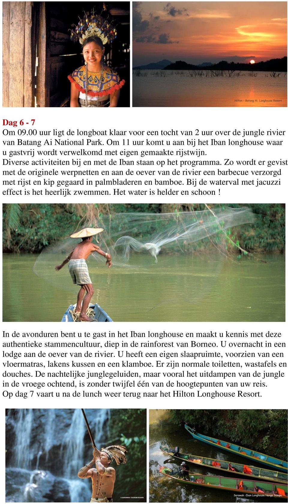 Zo wordt er gevist met de originele werpnetten en aan de oever van de rivier een barbecue verzorgd met rijst en kip gegaard in palmbladeren en bamboe.