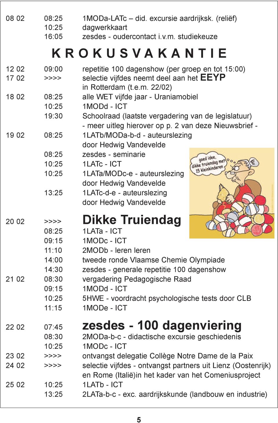 deel aan het EEYP in Rotterdam (t.e.m. 22/02) 18 02 08:25 alle WET vijfde jaar - Uraniamobiel 10:25 1MODd - ICT 19:30 Schoolraad (laatste vergadering van de legislatuur) - meer uitleg hierover op p.