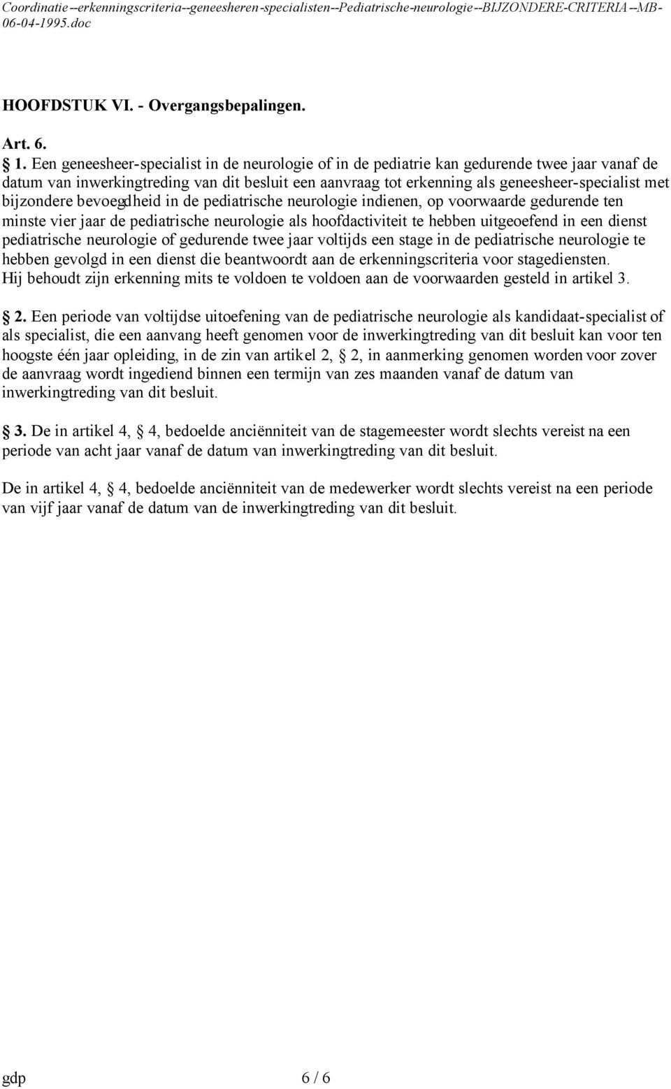 bijzondere bevoegdheid in de pediatrische neurologie indienen, op voorwaarde gedurende ten minste vier jaar de pediatrische neurologie als hoofdactiviteit te hebben uitgeoefend in een dienst