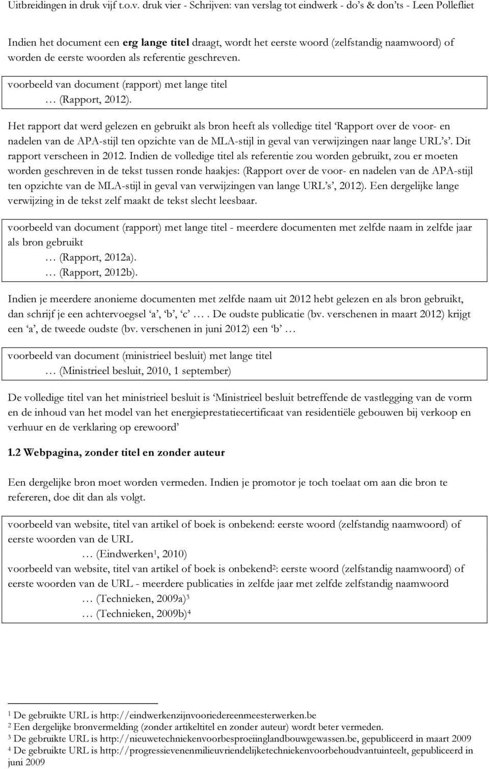 Het rapport dat werd gelezen en gebruikt als bron heeft als volledige titel Rapport over de voor- en nadelen van de APA-stijl ten opzichte van de MLA-stijl in geval van verwijzingen naar lange URL s.