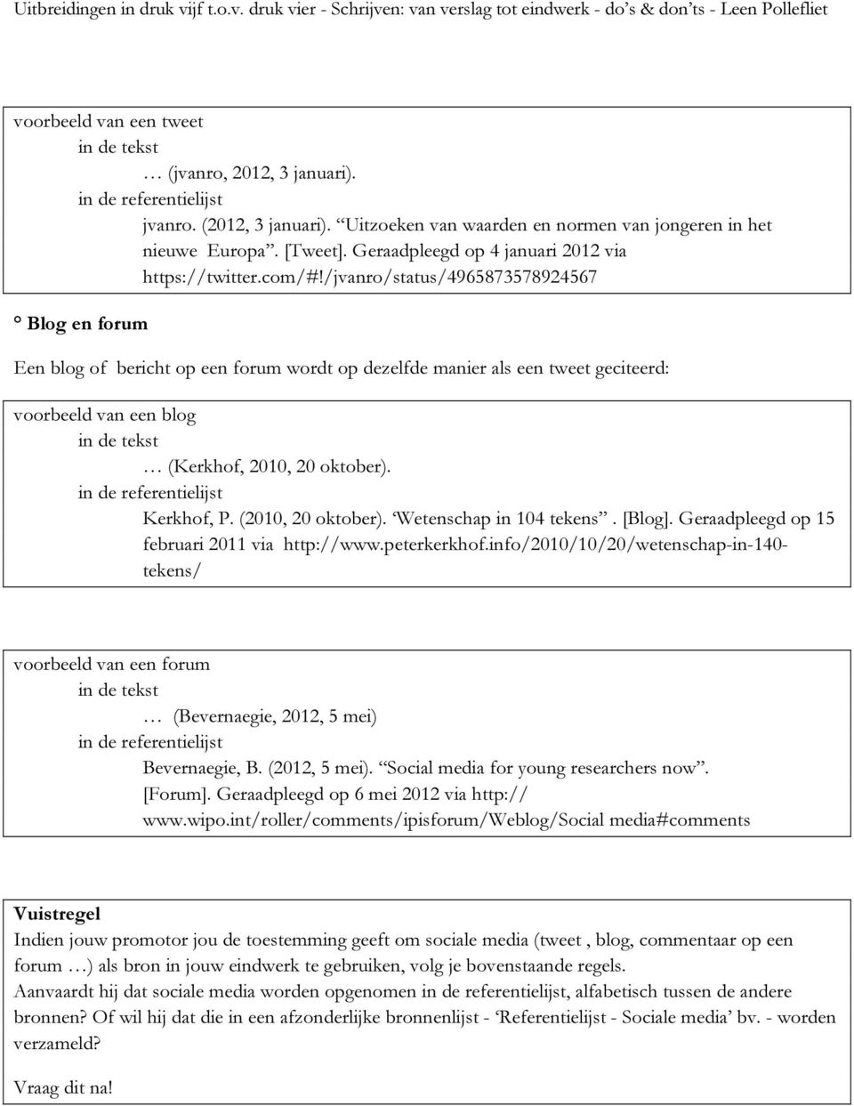 /jvanro/status/4965873578924567 Blog en forum Een blog of bericht op een forum wordt op dezelfde manier als een tweet geciteerd: voorbeeld van een blog in de tekst (Kerkhof, 2010, 20 oktober).