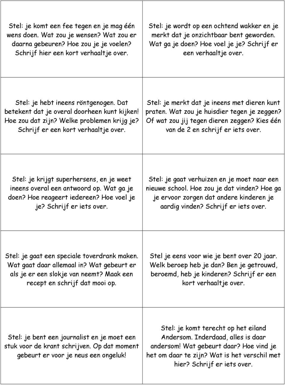 Dat betekent dat je overal doorheen kunt kijken! Hoe zou dat zijn? Welke problemen krijg je? Schrijf er een kort verhaaltje over. Stel: je merkt dat je ineens met dieren kunt praten.