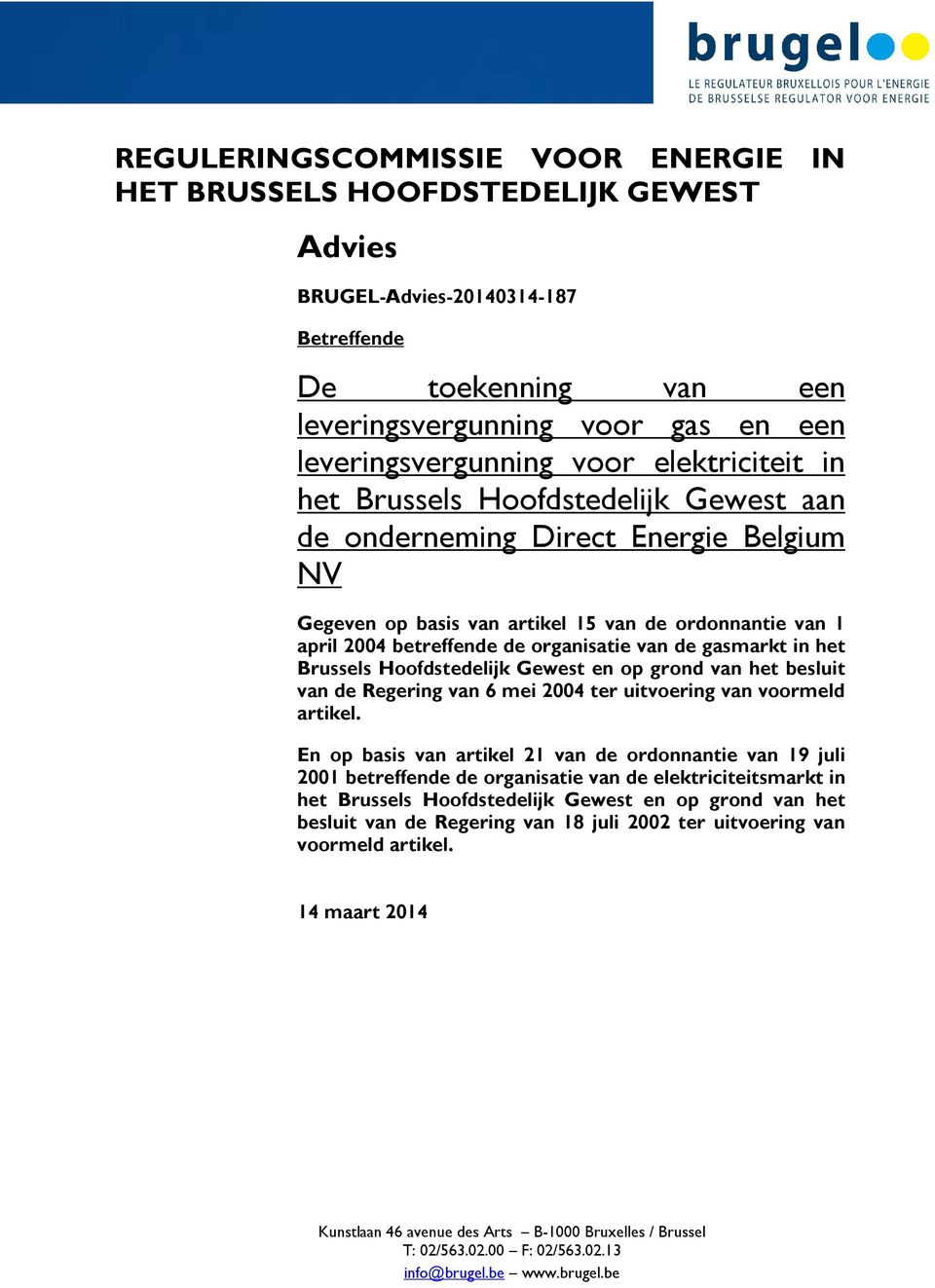 van de gasmarkt in het Brussels Hoofdstedelijk Gewest en op grond van het besluit van de Regering van 6 mei 2004 ter uitvoering van voormeld artikel.