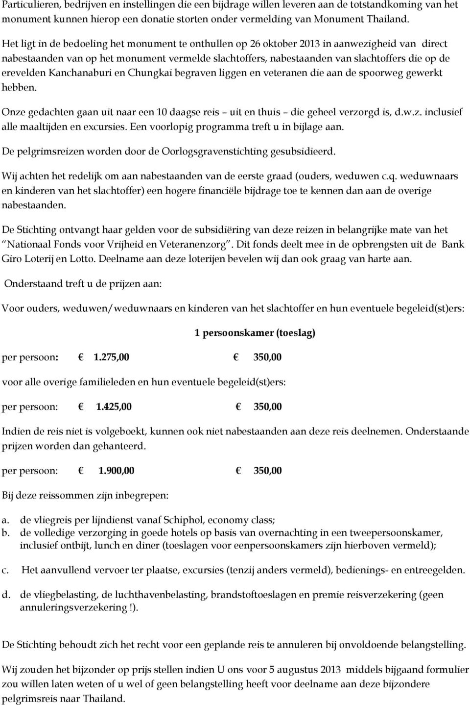 erevelden Kanchanaburi en Chungkai begraven liggen en veteranen die aan de spoorweg gewerkt hebben. Onze gedachten gaan uit naar een 10 daagse reis uit en thuis die geheel verzorgd is, d.w.z. inclusief alle maaltijden en excursies.