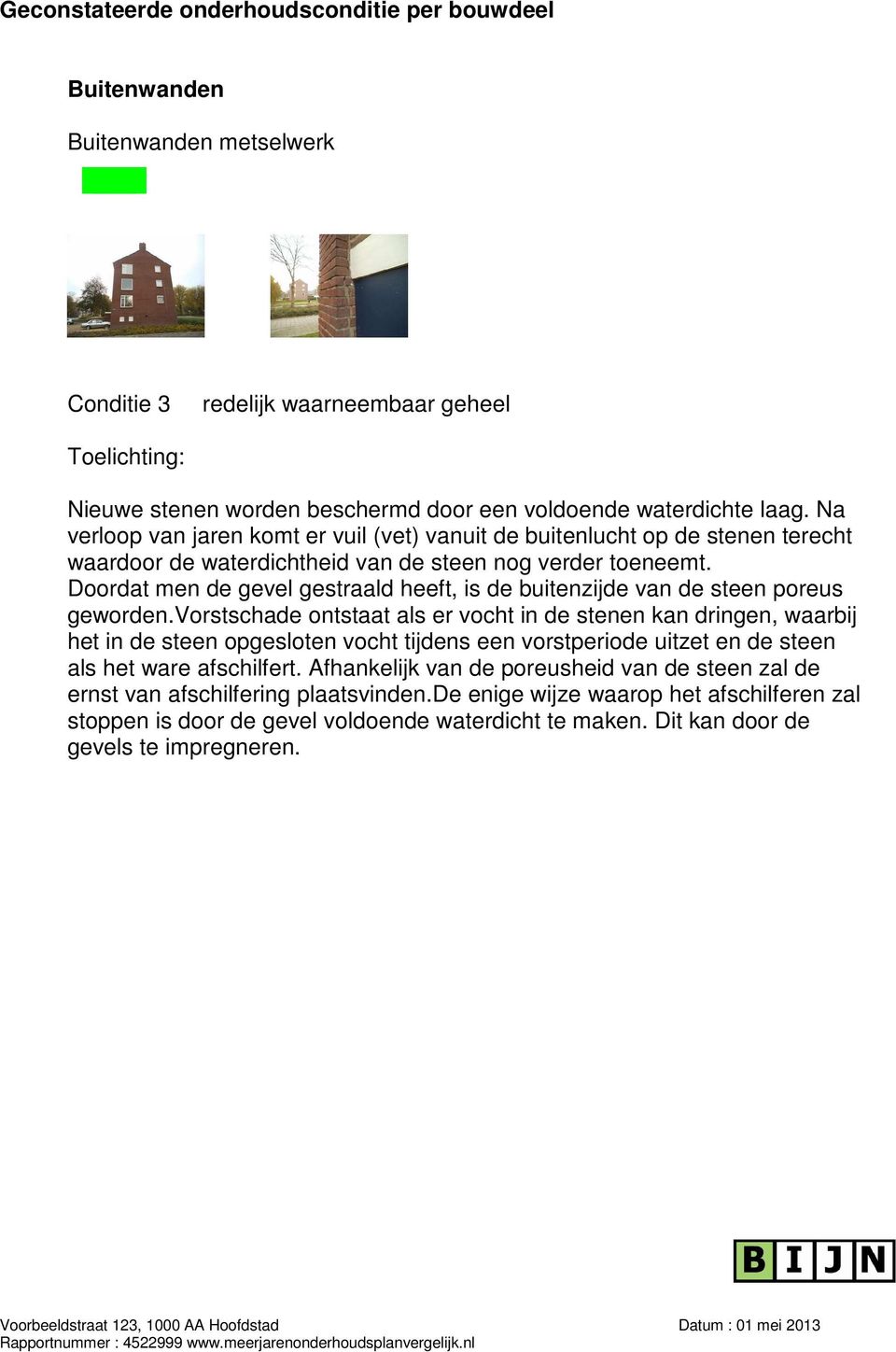 Doordat men de gevel gestraald heeft, is de buitenzijde van de steen poreus geworden.