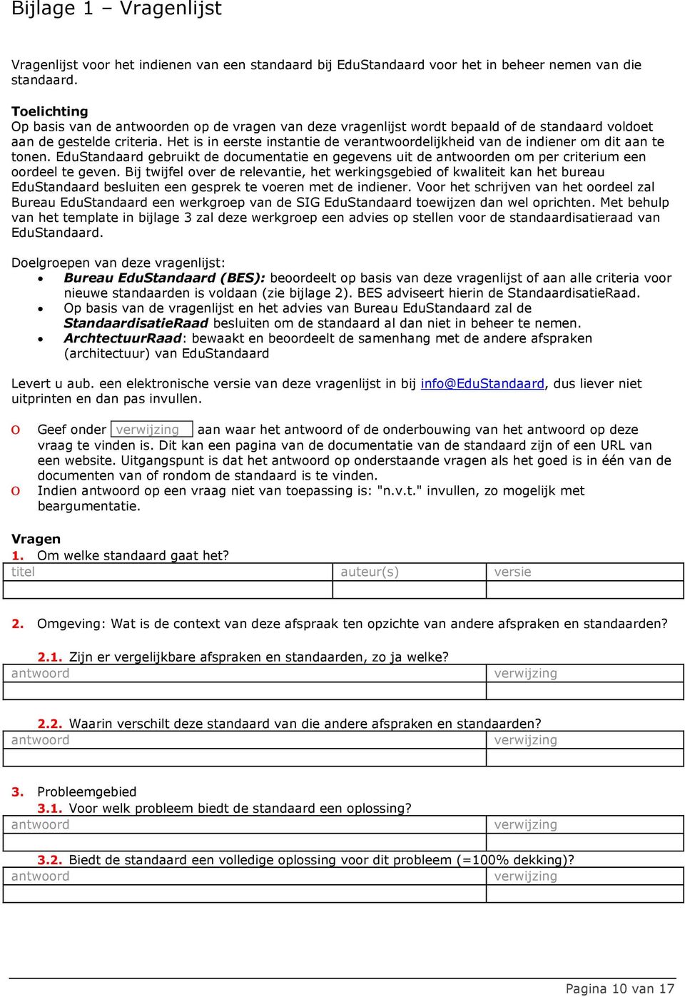 Het is in eerste instantie de verelijkheid van de indiener om dit aan te tonen. EduStandaard gebruikt de documentatie en gegevens uit de en om per criterium een oordeel te geven.