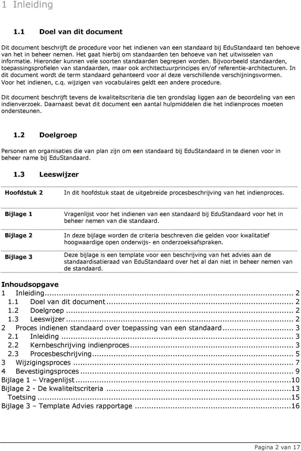 Bijvoorbeeld standaarden, toepassingsprofielen van standaarden, maar ook architectuurprincipes en/of referentie-architecturen.