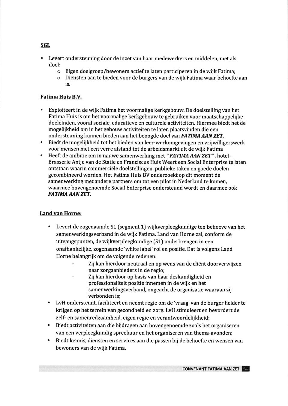 De doelstelling vn het Ftim Huis is om het voormlige kerkgebouw te gebruiken voor mtschppelijke doeleinden, voorl socile, eductieve en culturele ctiviteiten.