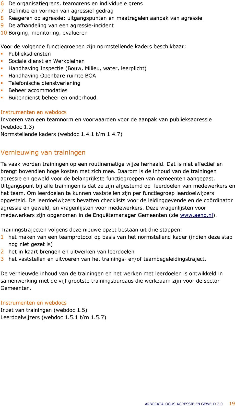 Milieu, water, leerplicht) Handhaving Openbare ruimte BOA Telefonische dienstverlening Beheer accommodaties Buitendienst beheer en onderhoud.