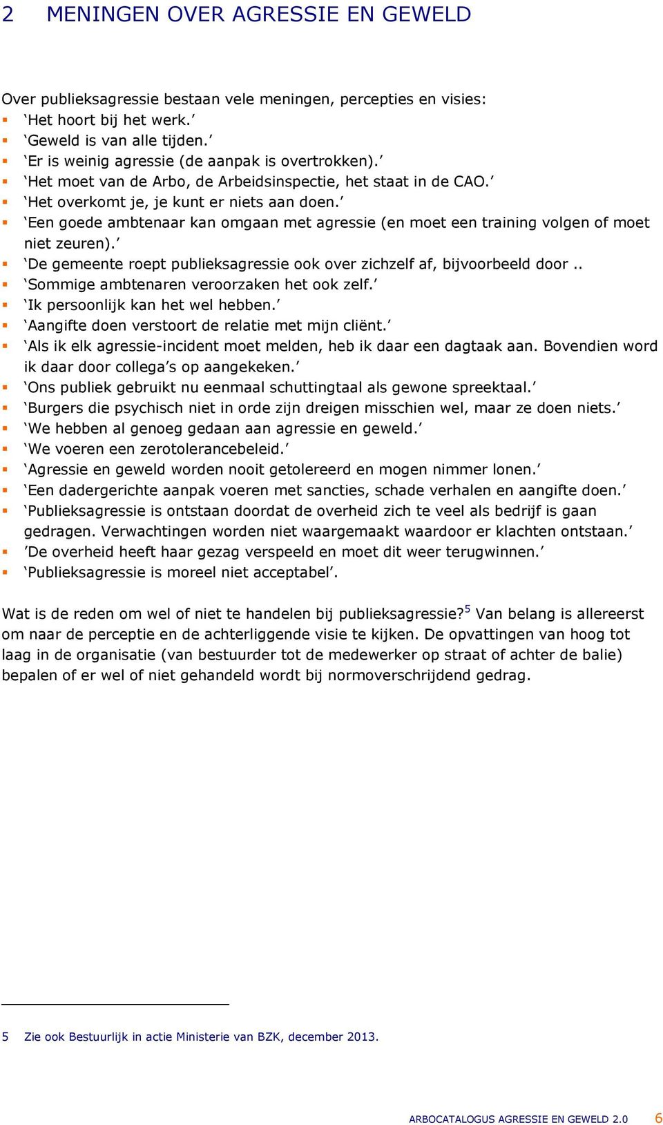 Een goede ambtenaar kan omgaan met agressie (en moet een training volgen of moet niet zeuren). De gemeente roept publieksagressie ook over zichzelf af, bijvoorbeeld door.