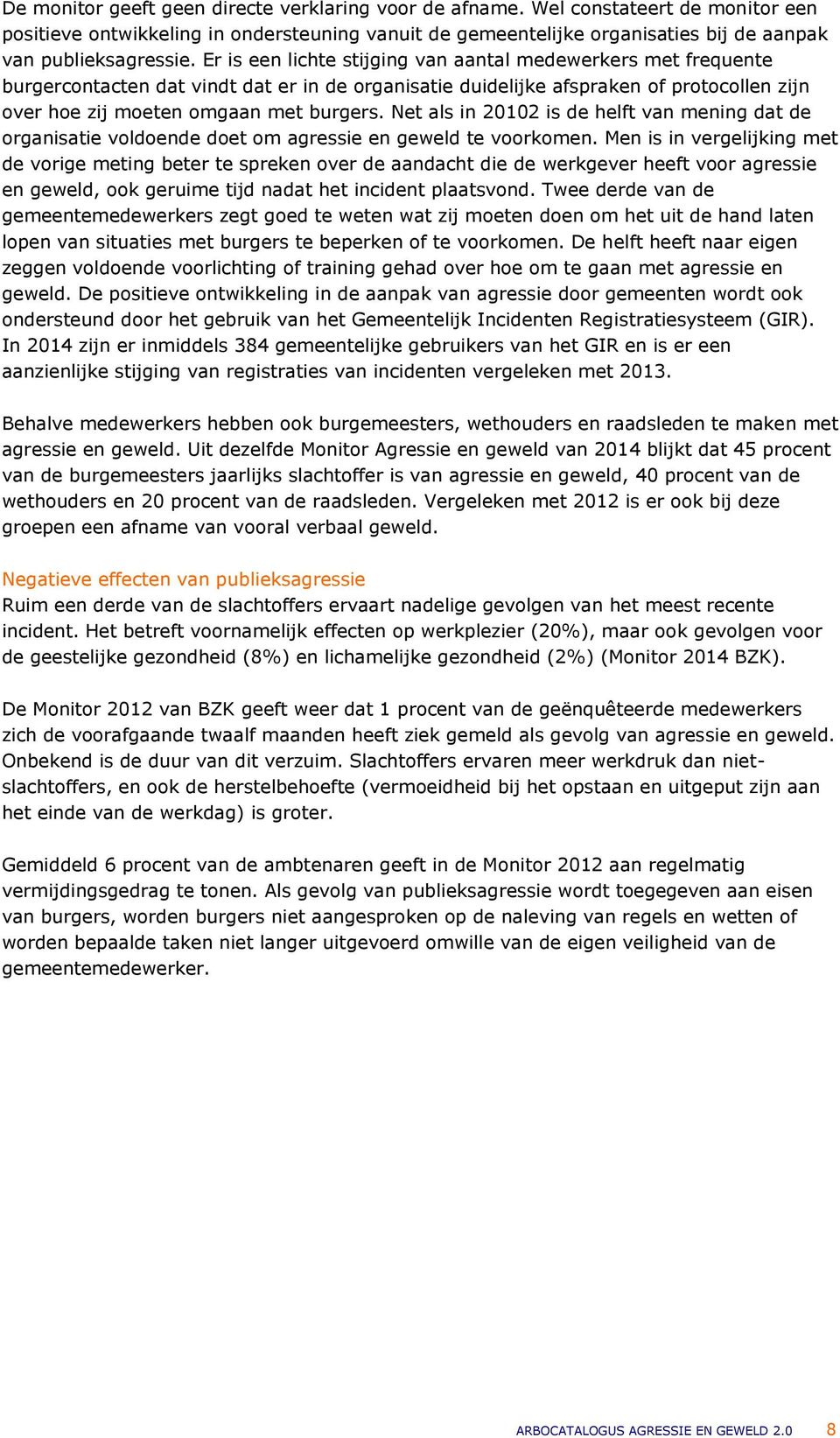 Net als in 20102 is de helft van mening dat de organisatie voldoende doet om agressie en geweld te voorkomen.