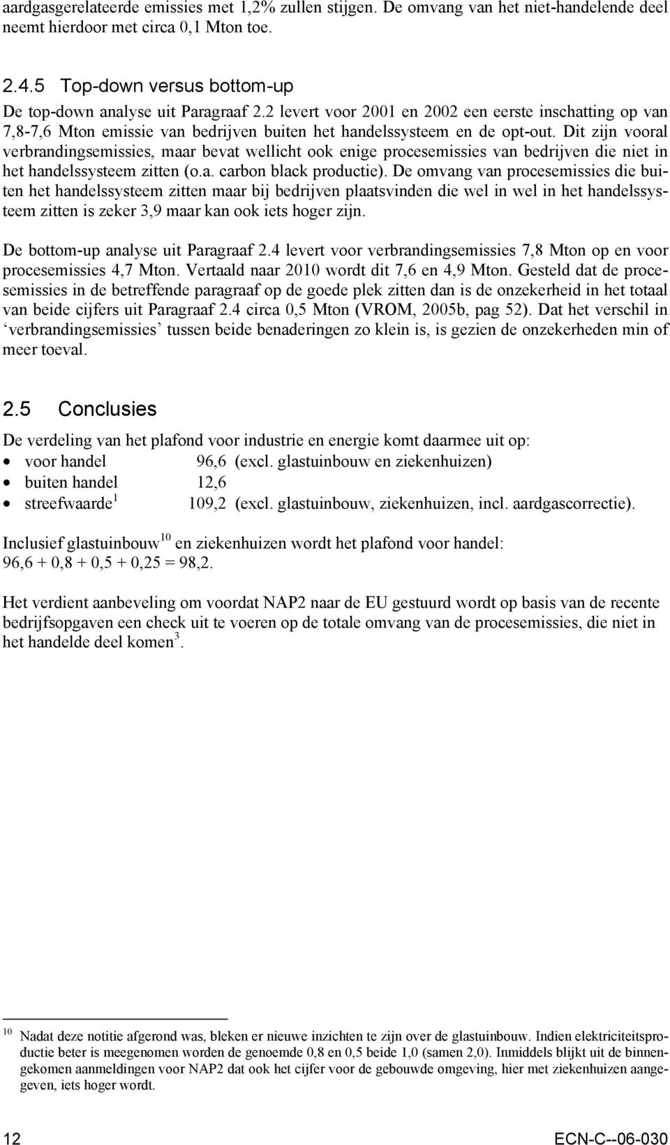 Dit zijn vooral verbrandingsemissies, maar bevat wellicht ook enige procesemissies van bedrijven die niet in het handelssysteem zitten (o.a. carbon black productie).