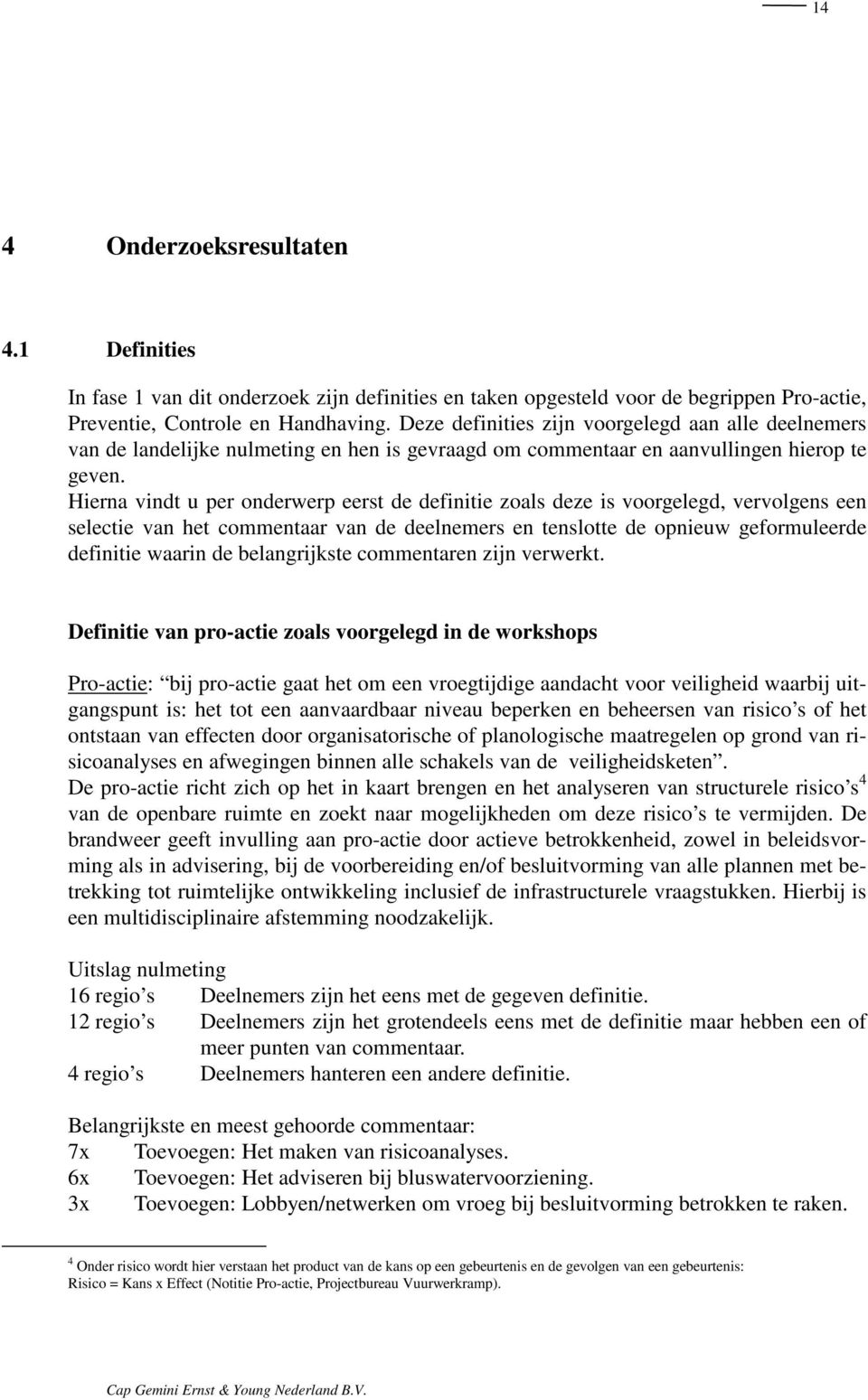 Hierna vindt u per onderwerp eerst de definitie zoals deze is voorgelegd, vervolgens een selectie van het commentaar van de deelnemers en tenslotte de opnieuw geformuleerde definitie waarin de