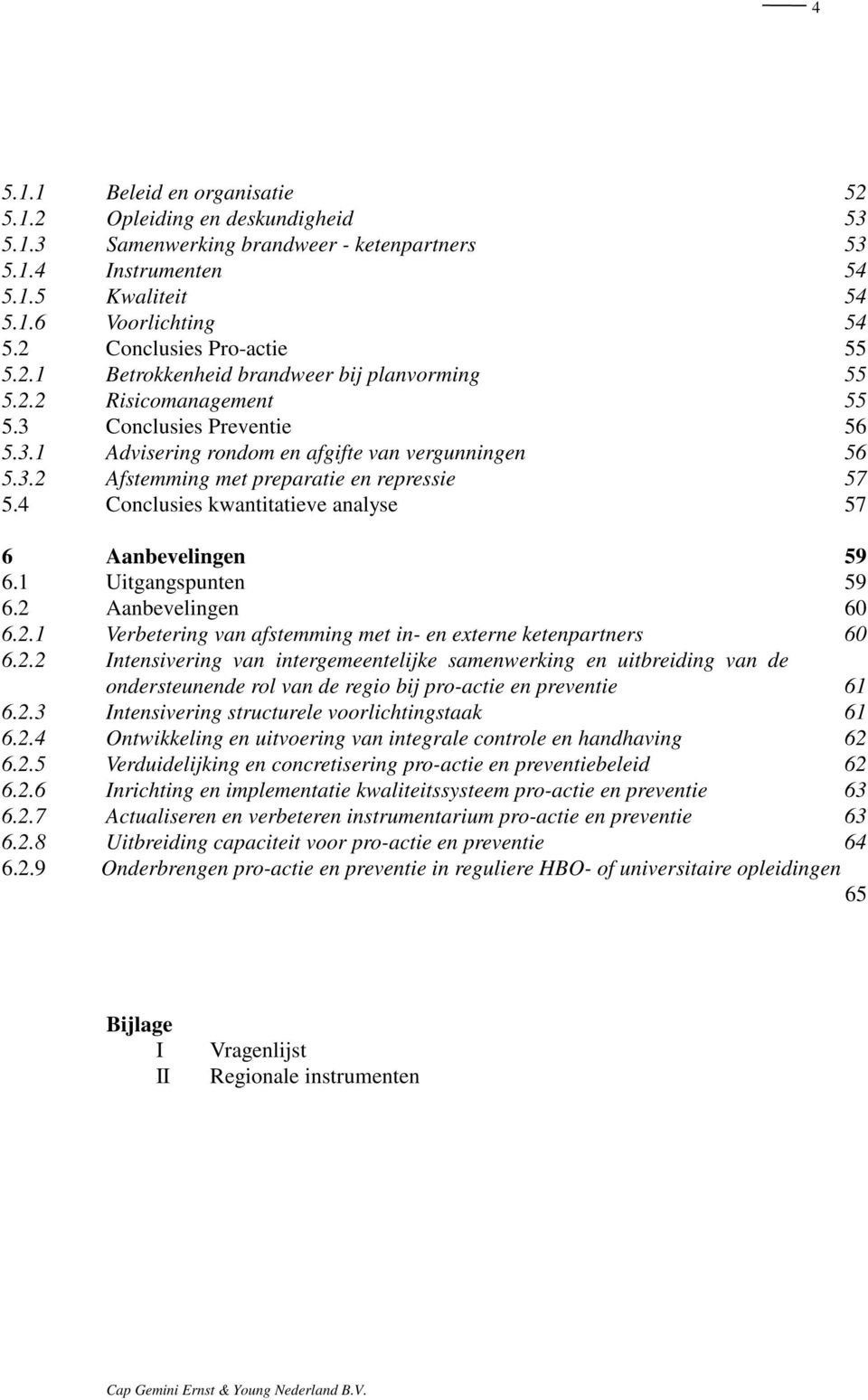 4 Conclusies kwantitatieve analyse 57 6 Aanbevelingen 59 6.1 Uitgangspunten 59 6.2 