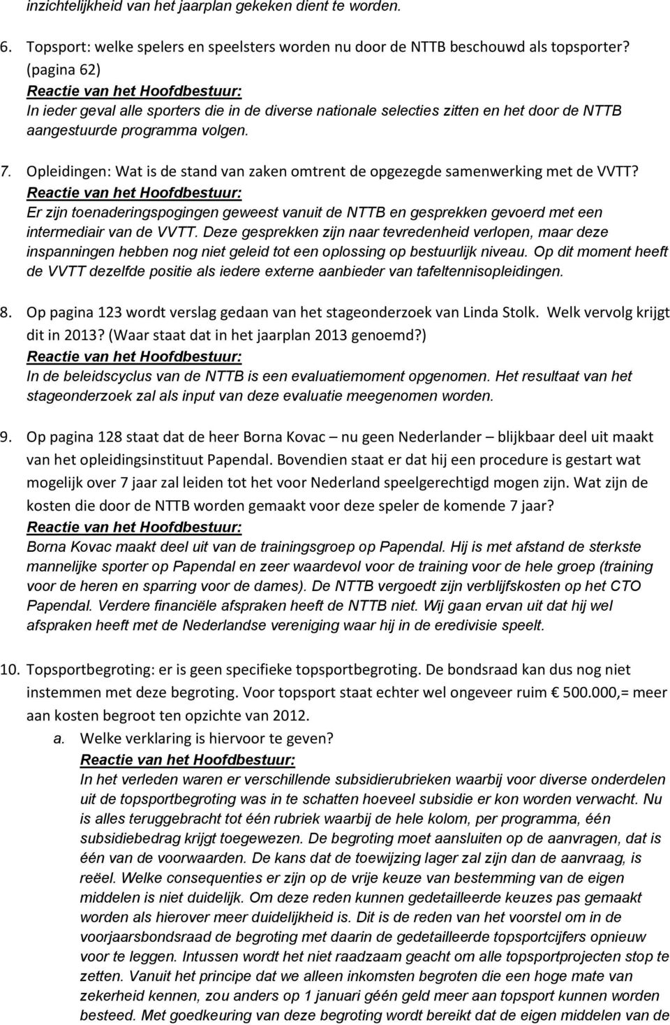 Opleidingen: Wat is de stand van zaken omtrent de opgezegde samenwerking met de VVTT? Er zijn toenaderingspogingen geweest vanuit de NTTB en gesprekken gevoerd met een intermediair van de VVTT.