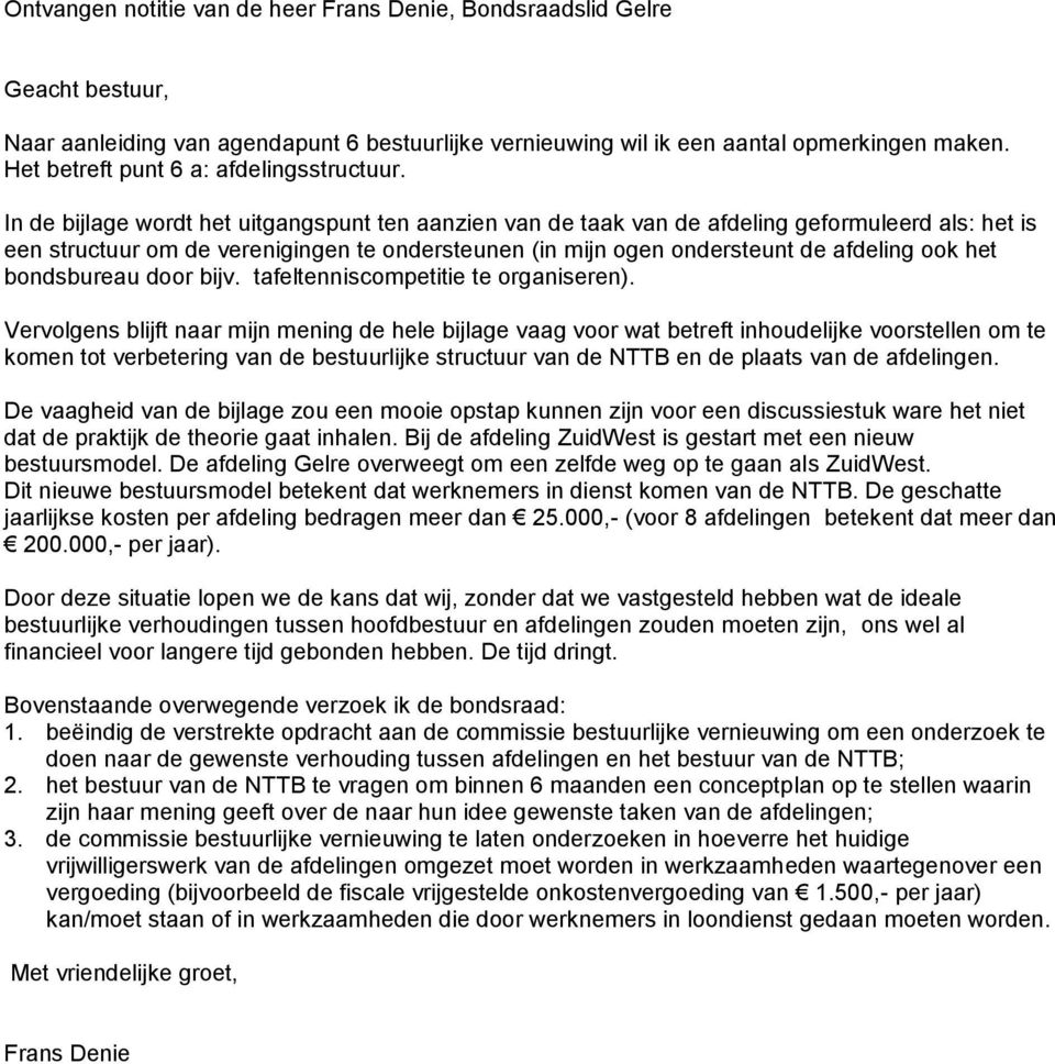 In de bijlage wordt het uitgangspunt ten aanzien van de taak van de afdeling geformuleerd als: het is een structuur om de verenigingen te ondersteunen (in mijn ogen ondersteunt de afdeling ook het