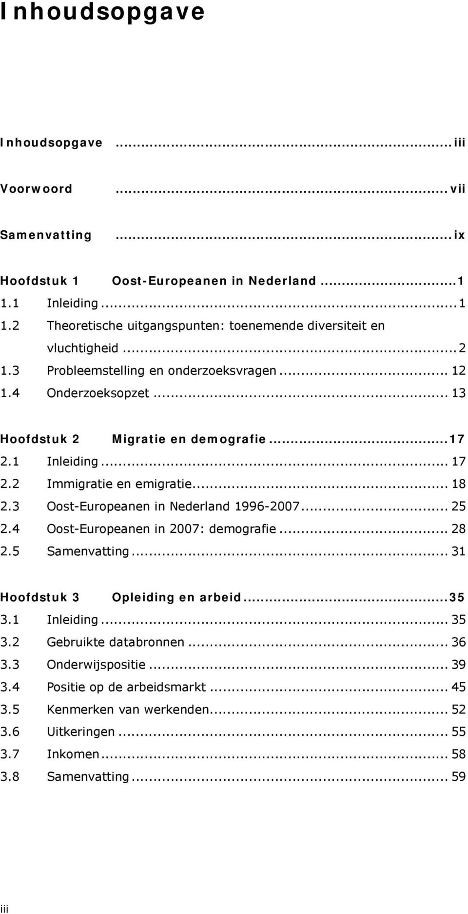 3 Oost-Europeanen in Nederland 1996-2007... 25 2.4 Oost-Europeanen in 2007: demografie... 28 2.5 Samenvatting... 31 Hoofdstuk 3 Opleiding en arbeid...35 3.1 Inleiding... 35 3.