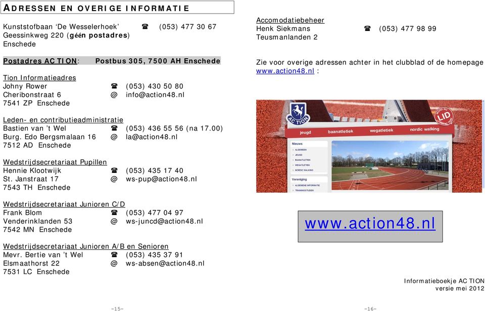 nl 7541 ZP Enschede Accomodatiebeheer Henk Siekmans (053) 477 98 99 Teusmanlanden 2 Zie voor overige adressen achter in het clubblad of de homepage www.action48.