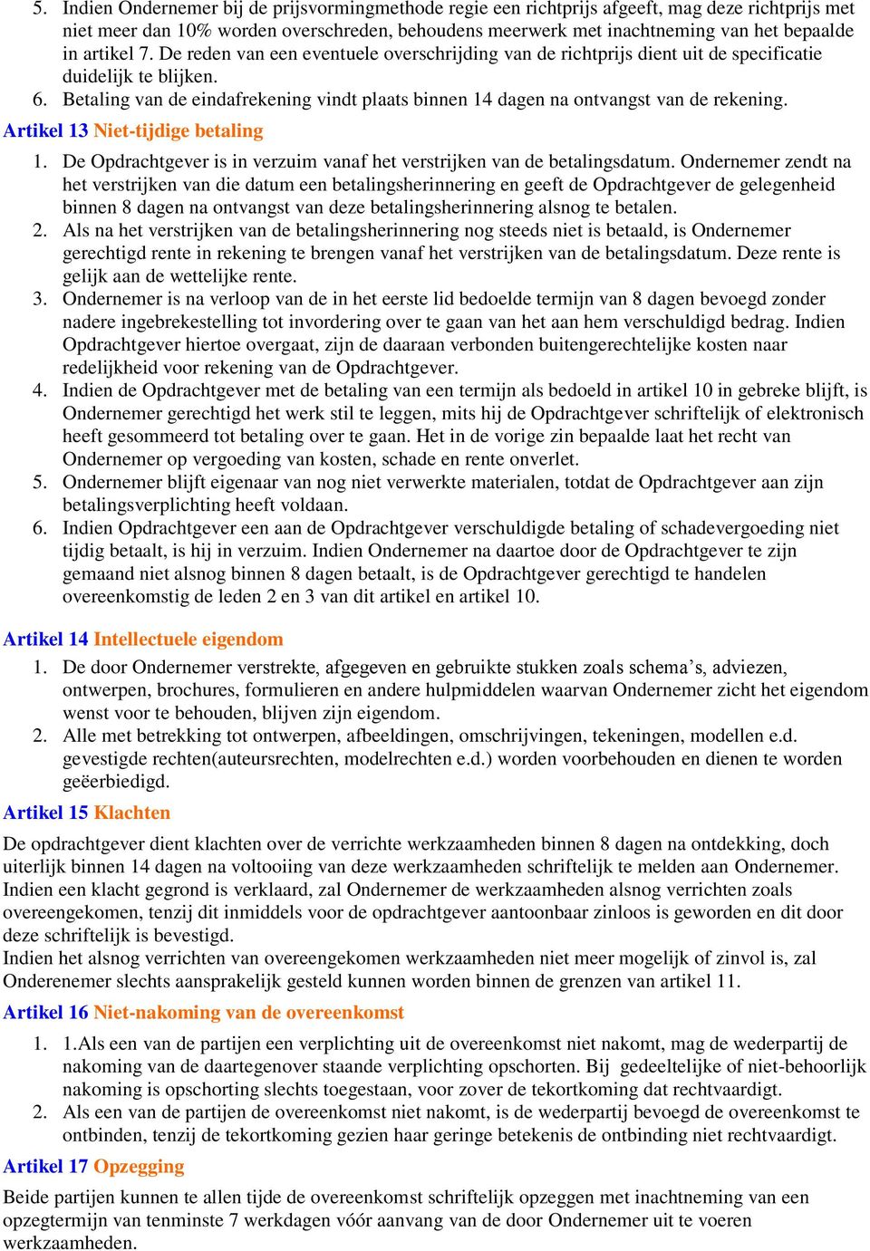 Betaling van de eindafrekening vindt plaats binnen 14 dagen na ontvangst van de rekening. Artikel 13 Niet-tijdige betaling 1.