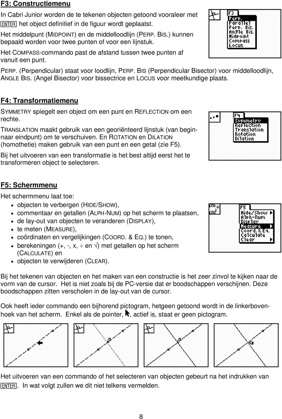 BIS (Perpendicular Bisector) voor middelloodlijn, ANGLE BIS. (Angel Bisector) voor bissectrice en LOCUS voor meetkundige plaats.