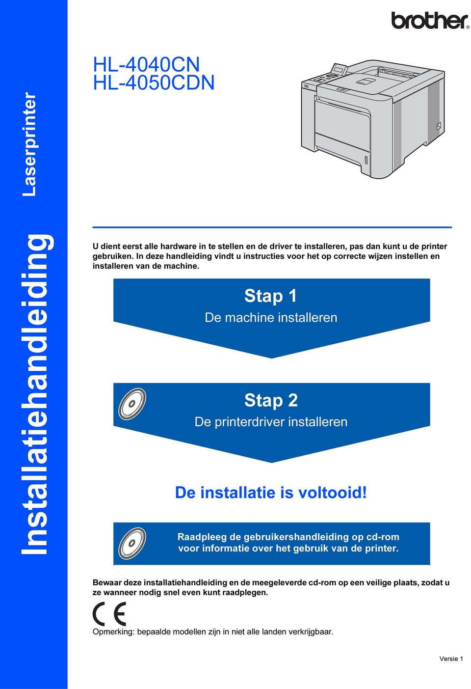 Stap 1 De machine installeren Stap 2 De printerdriver installeren De installatie is voltooid!