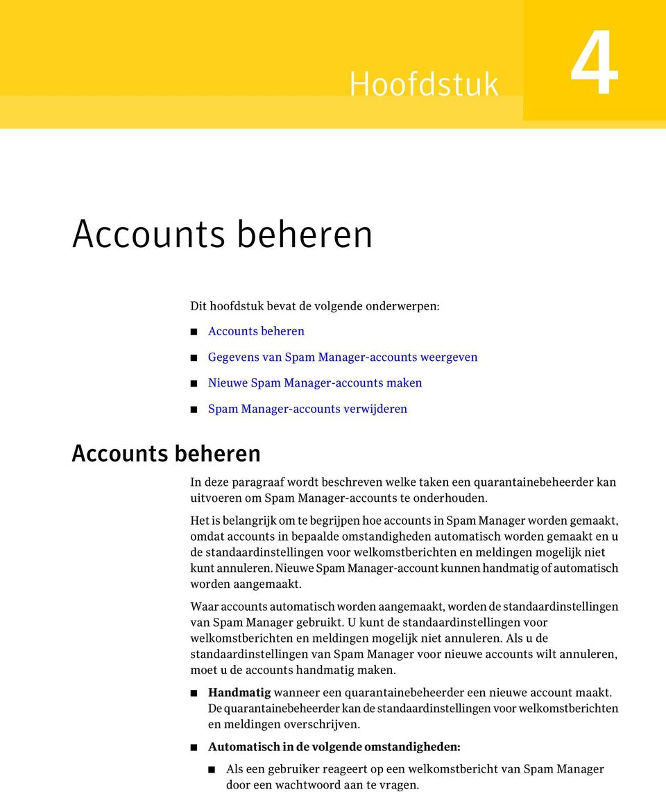 Het is belangrijk om te begrijpen hoe accounts in Spam Manager worden gemaakt, omdat accounts in bepaalde omstandigheden automatisch worden gemaakt en u de standaardinstellingen voor