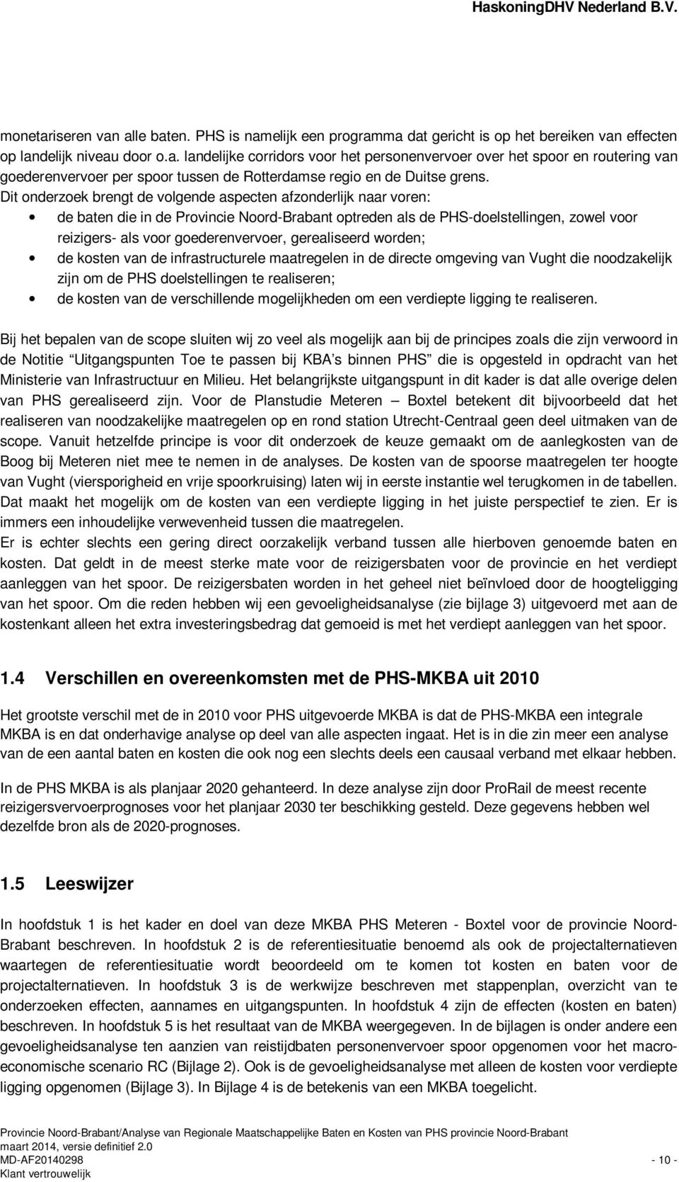 gerealiseerd worden; de kosten van de infrastructurele maatregelen in de directe omgeving van Vught die noodzakelijk zijn om de PHS doelstellingen te realiseren; de kosten van de verschillende