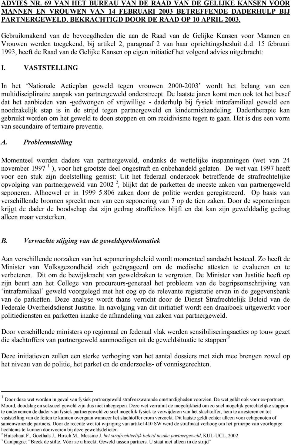 VASTSTELLING In het Nationale Actieplan geweld tegen vrouwen 2000-2003 wordt het belang van een multidisciplinaire aanpak van partnergeweld onderstreept.