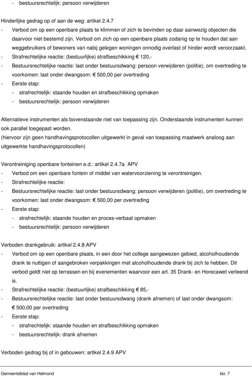 Verbod om zich op een openbare plaats zodanig op te houden dat aan weggebruikers of bewoners van nabij gelegen woningen onnodig overlast of hinder wordt veroorzaakt.