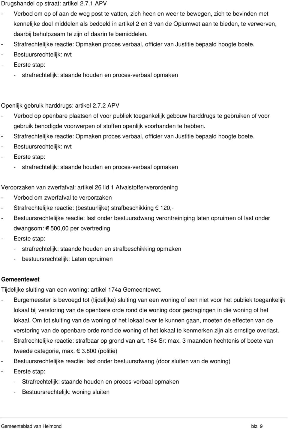 verwerven, daarbij behulpzaam te zijn of daarin te bemiddelen. - Strafrechtelijke reactie: Opmaken proces verbaal, officier van Justitie bepaald hoogte boete.