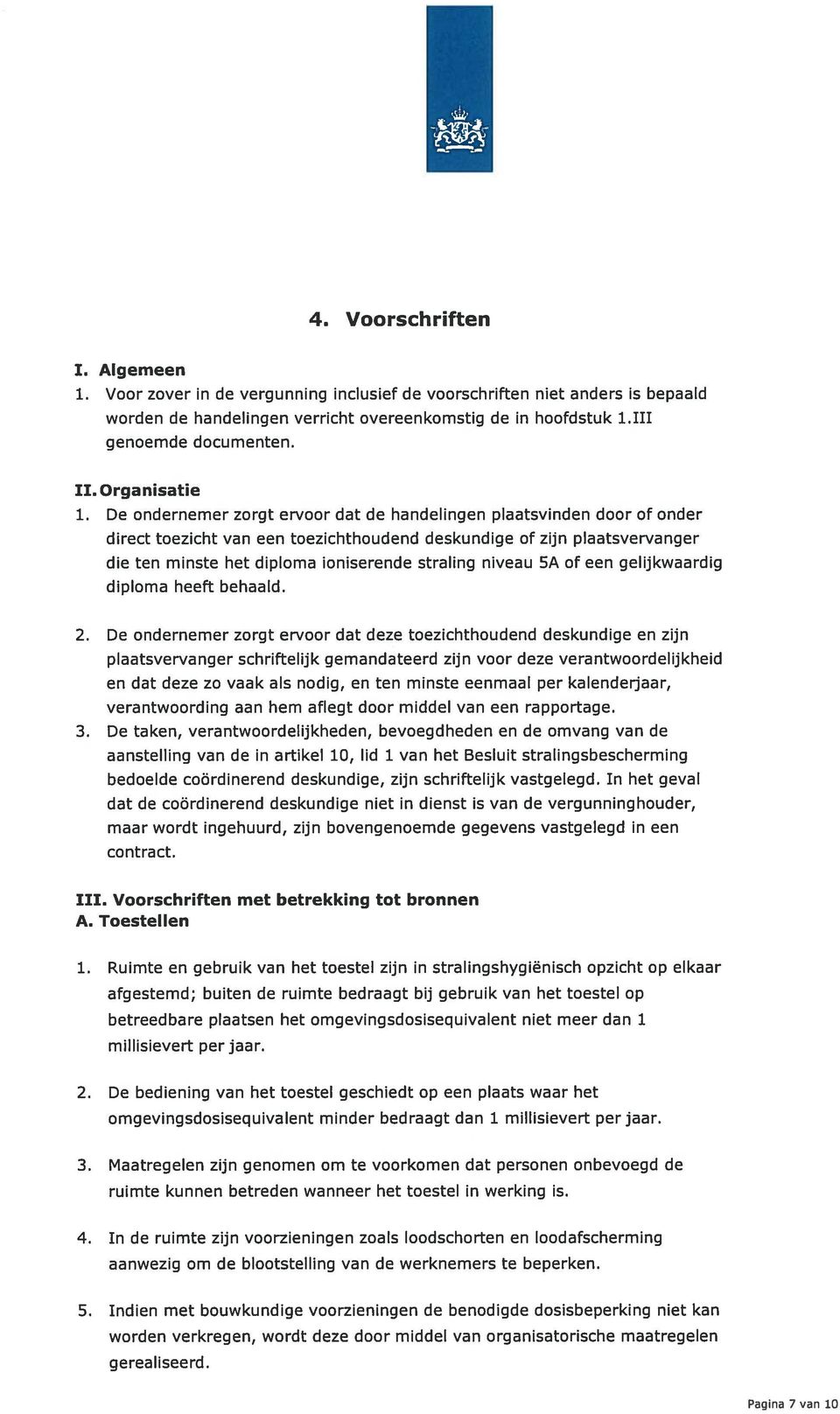 De ondernemer zorgt ervoor dat de handelingen plaatsvinden door of onder direct toezicht van een toezichthoudend deskundige of zijn plaatsvervanger die ten minste het diploma ioniserende straling