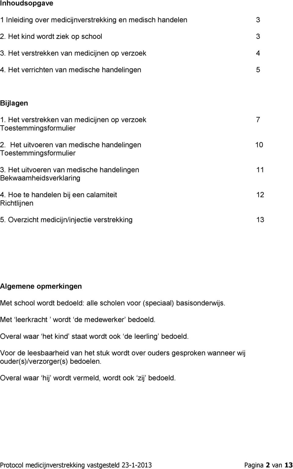 Het uitvoeren van medische handelingen 11 Bekwaamheidsverklaring 4. Hoe te handelen bij een calamiteit 12 Richtlijnen 5.