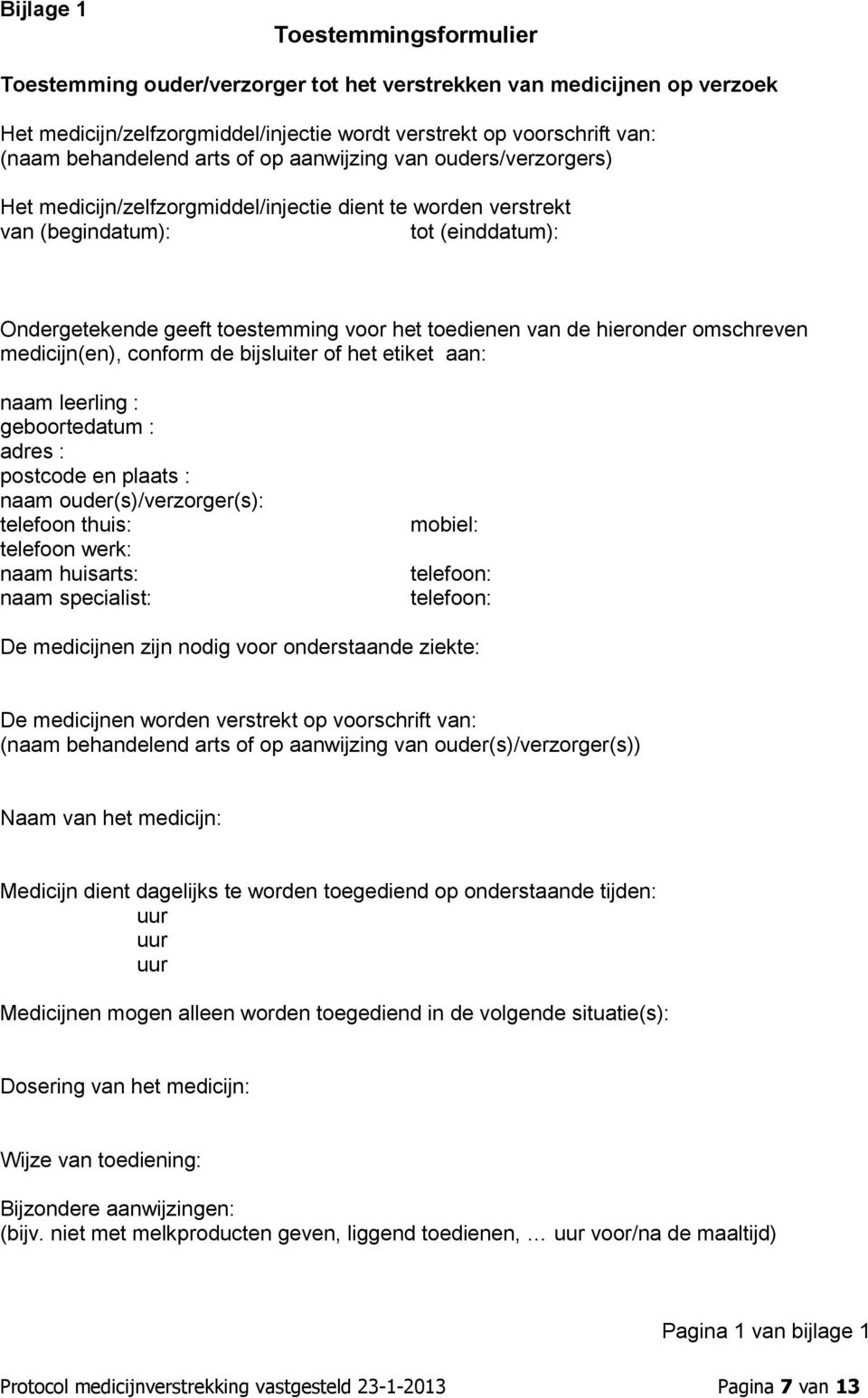 de hieronder omschreven medicijn(en), conform de bijsluiter of het etiket aan: naam leerling : geboortedatum : adres : postcode en plaats : naam ouder(s)/verzorger(s): telefoon thuis: telefoon werk: